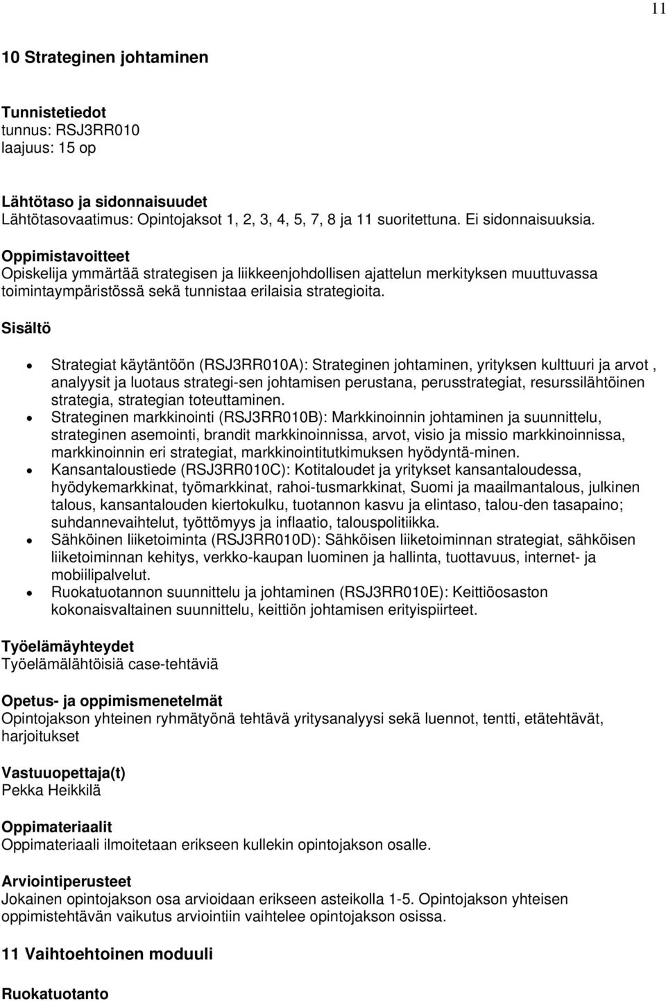 Strategiat käytäntöön (RSJ3RR010A): Strateginen johtaminen, yrityksen kulttuuri ja arvot, analyysit ja luotaus strategi-sen johtamisen perustana, perusstrategiat, resurssilähtöinen strategia,