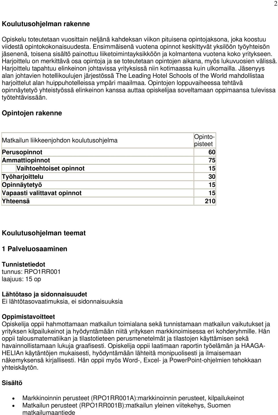 Harjoittelu on merkittävä osa opintoja ja se toteutetaan opintojen aikana, myös lukuvuosien välissä. Harjoittelu tapahtuu elinkeinon johtavissa yrityksissä niin kotimaassa kuin ulkomailla.