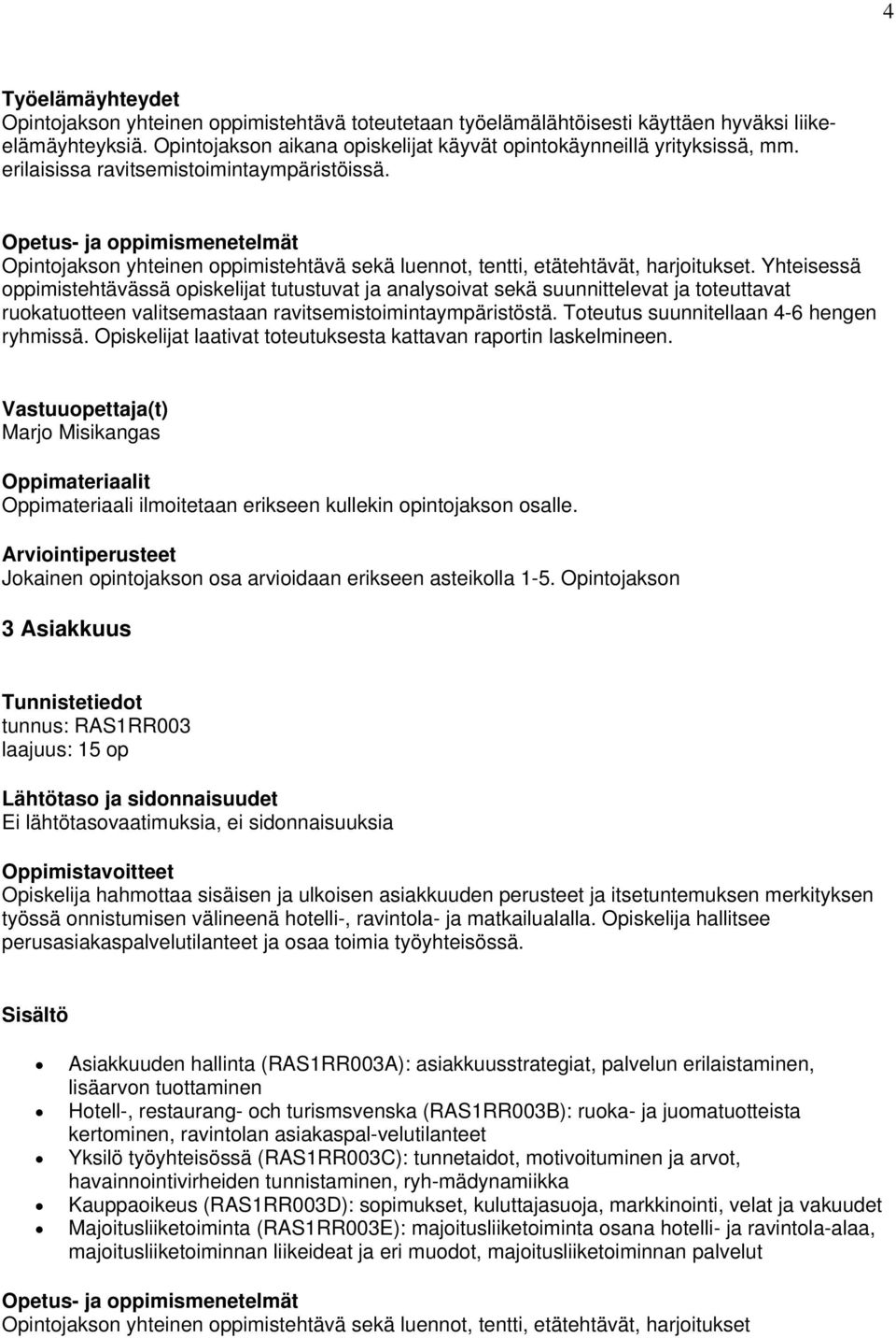 Yhteisessä oppimistehtävässä opiskelijat tutustuvat ja analysoivat sekä suunnittelevat ja toteuttavat ruokatuotteen valitsemastaan ravitsemistoimintaympäristöstä.