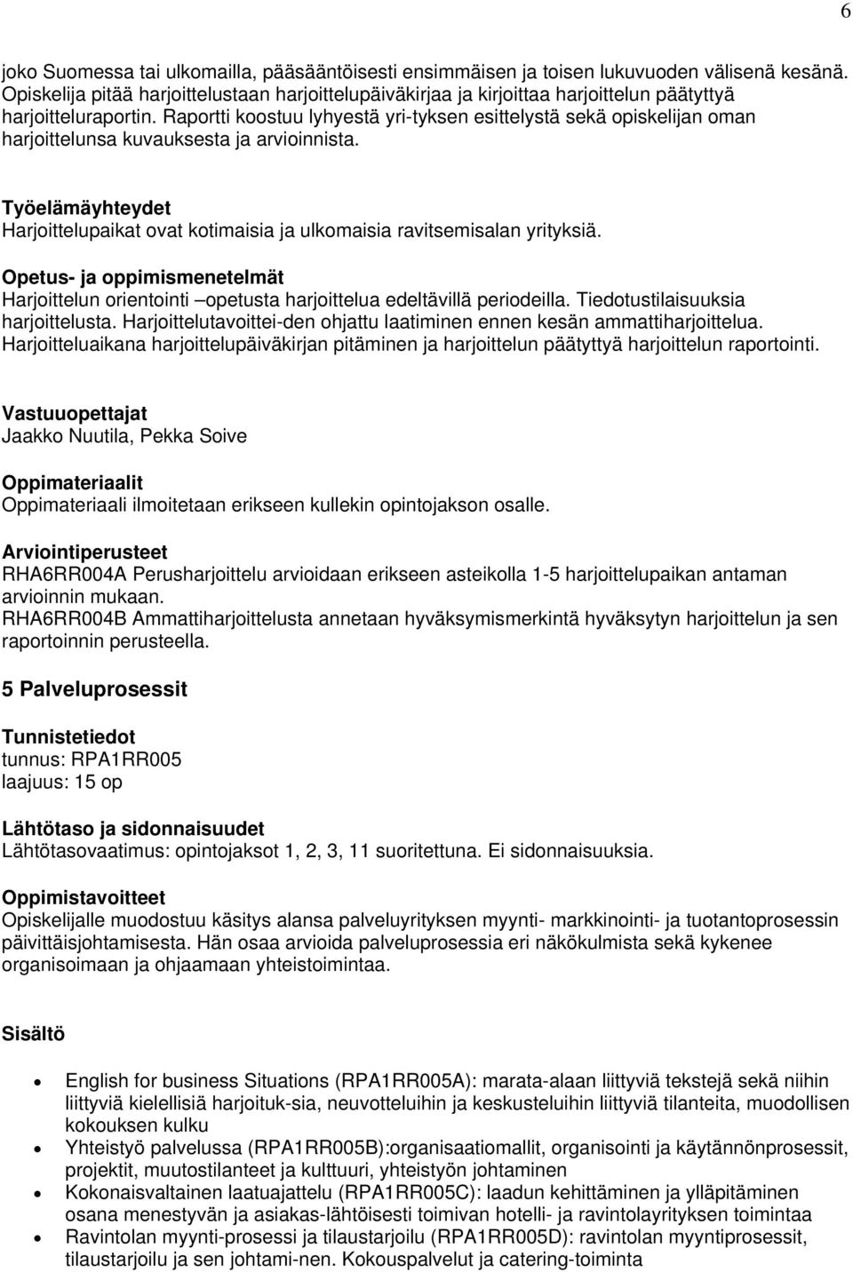 Raportti koostuu lyhyestä yri-tyksen esittelystä sekä opiskelijan oman harjoittelunsa kuvauksesta ja arvioinnista. Harjoittelupaikat ovat kotimaisia ja ulkomaisia ravitsemisalan yrityksiä.