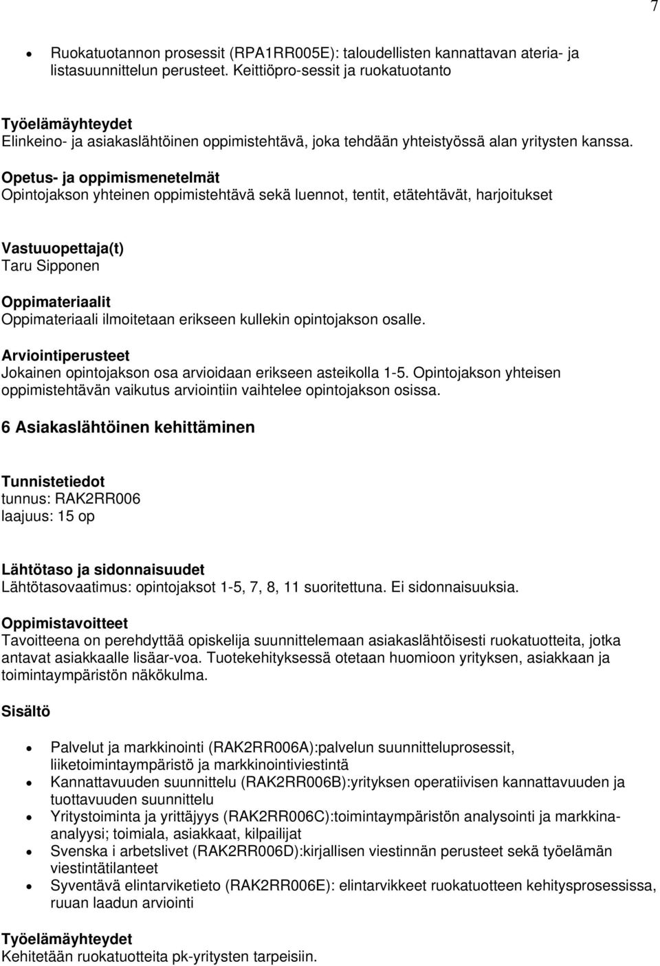 Opintojakson yhteinen oppimistehtävä sekä luennot, tentit, etätehtävät, harjoitukset Taru Sipponen Jokainen opintojakson osa arvioidaan erikseen asteikolla 1-5.