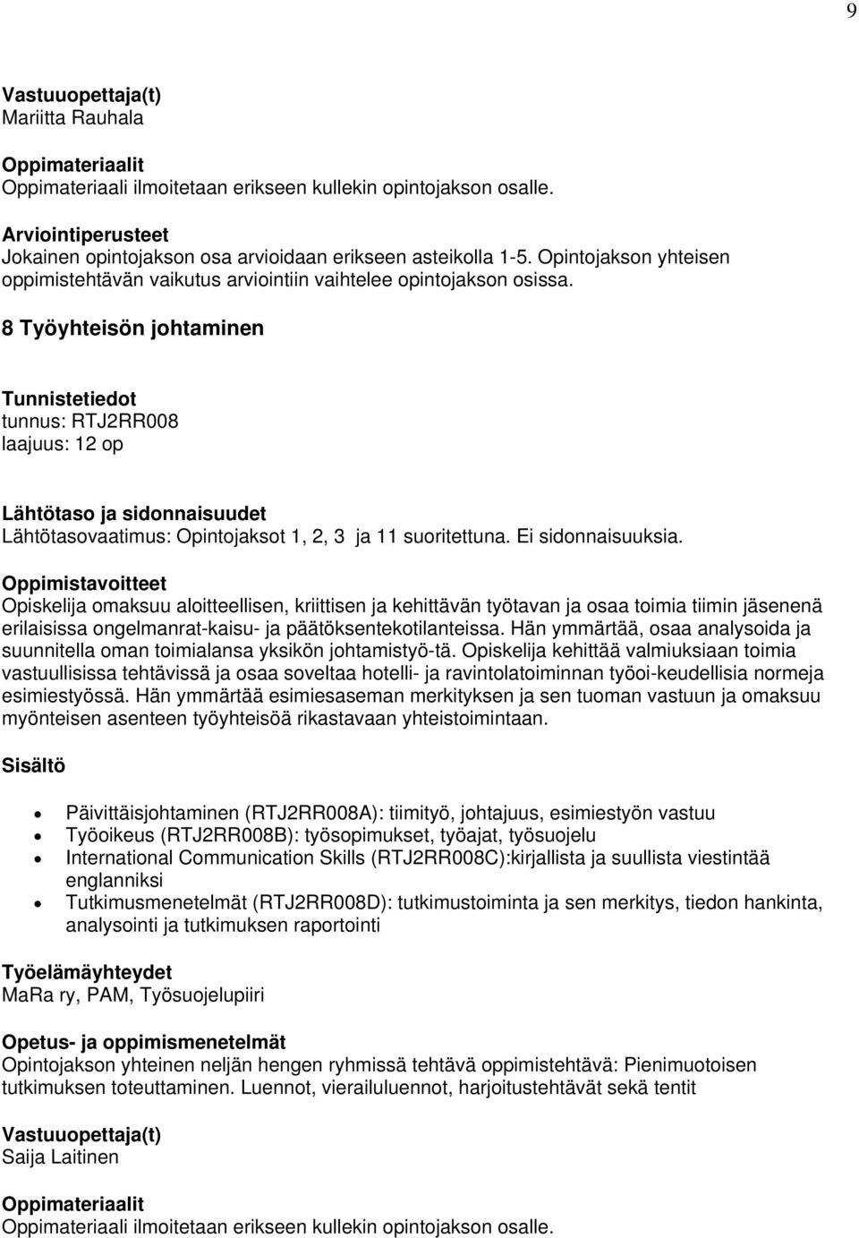 Opiskelija omaksuu aloitteellisen, kriittisen ja kehittävän työtavan ja osaa toimia tiimin jäsenenä erilaisissa ongelmanrat-kaisu- ja päätöksentekotilanteissa.