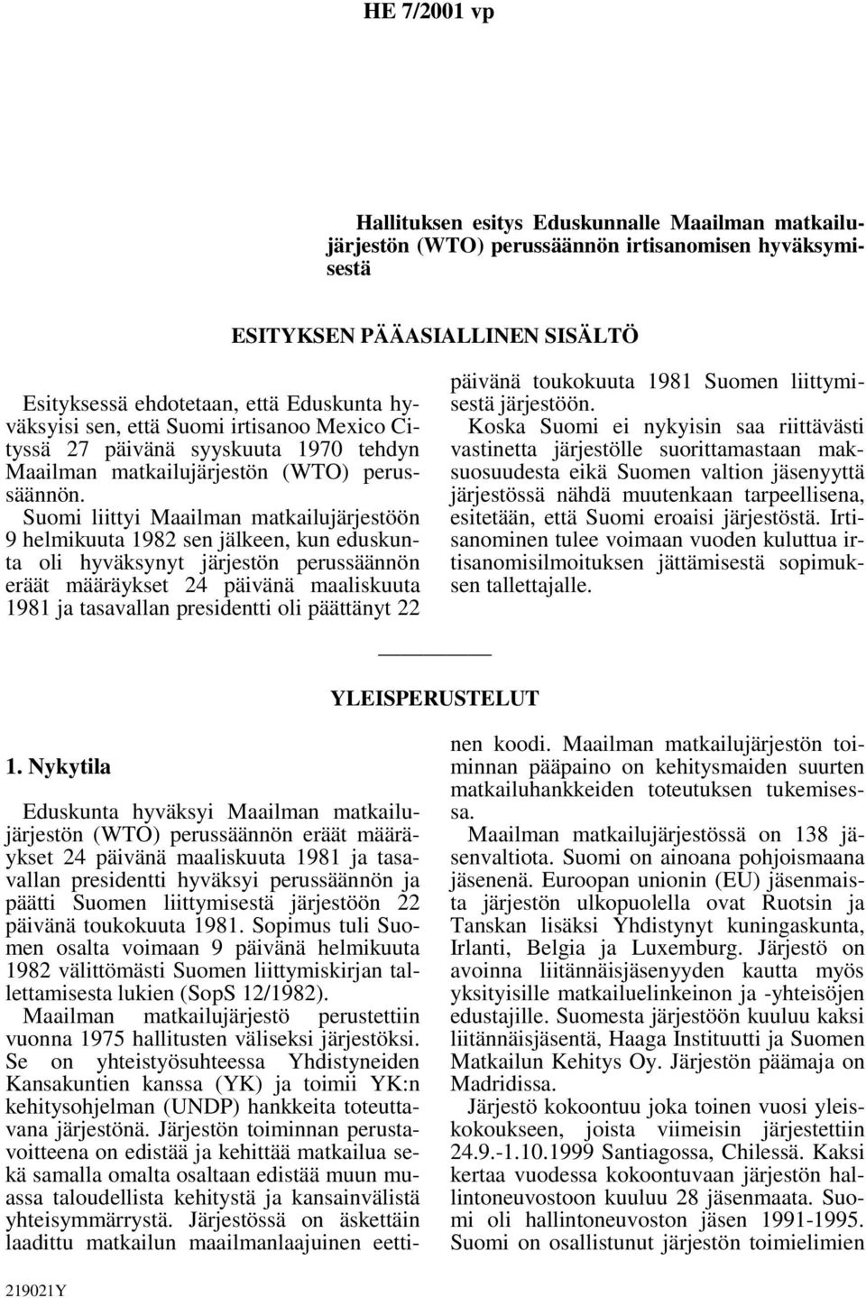 Suomi liittyi Maailman matkailujärjestöön 9 helmikuuta 1982 sen jälkeen, kun eduskunta oli hyväksynyt järjestön perussäännön eräät määräykset 24 päivänä maaliskuuta 1981 ja tasavallan presidentti oli