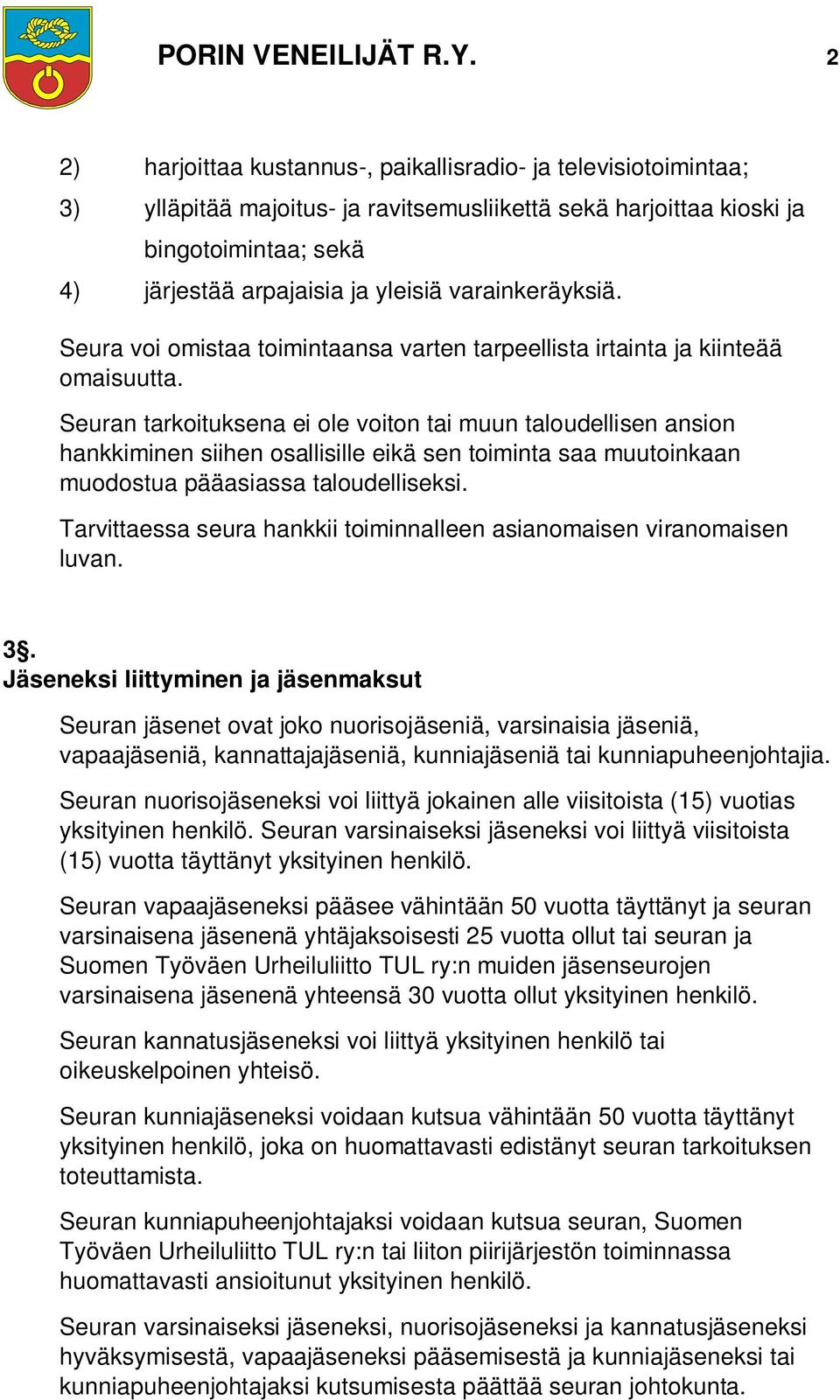 varainkeräyksiä. Seura voi omistaa toimintaansa varten tarpeellista irtainta ja kiinteää omaisuutta.