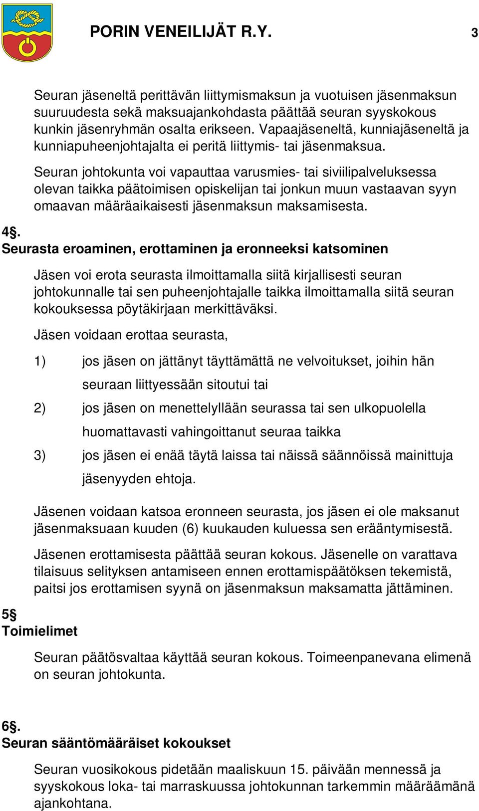 Seuran johtokunta voi vapauttaa varusmies- tai siviilipalveluksessa olevan taikka päätoimisen opiskelijan tai jonkun muun vastaavan syyn omaavan määräaikaisesti jäsenmaksun maksamisesta. 4.