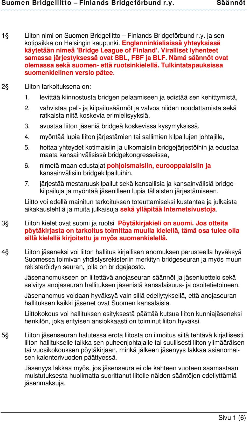 2 Liiton tarkoituksena on: 1. levittää kiinnostusta bridgen pelaamiseen ja edistää sen kehittymistä, 2.