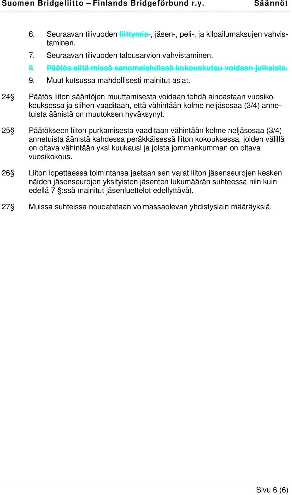 24 Päätös liiton sääntöjen muuttamisesta voidaan tehdä ainoastaan vuosikokouksessa ja siihen vaaditaan, että vähintään kolme neljäsosaa (3/4) annetuista äänistä on muutoksen hyväksynyt.