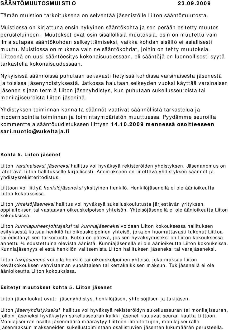 Muutokset ovat osin sisällöllisiä muutoksia, osin on muutettu vain ilmaisutapaa sääntökohdan selkeyttämiseksi, vaikka kohdan sisältö ei asiallisesti muutu.