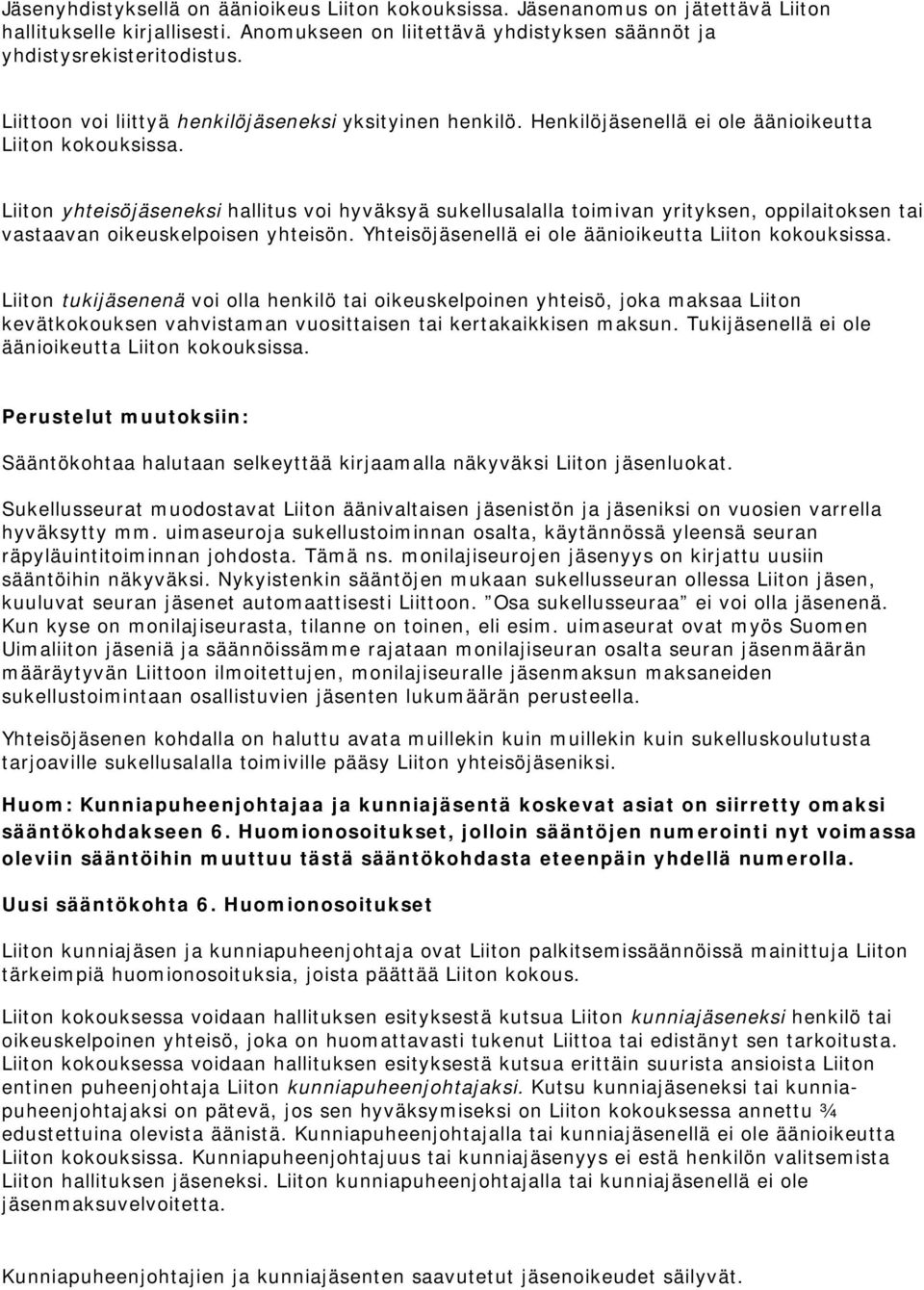 Liiton yhteisöjäseneksi hallitus voi hyväksyä sukellusalalla toimivan yrityksen, oppilaitoksen tai vastaavan oikeuskelpoisen yhteisön. Yhteisöjäsenellä ei ole äänioikeutta Liiton kokouksissa.