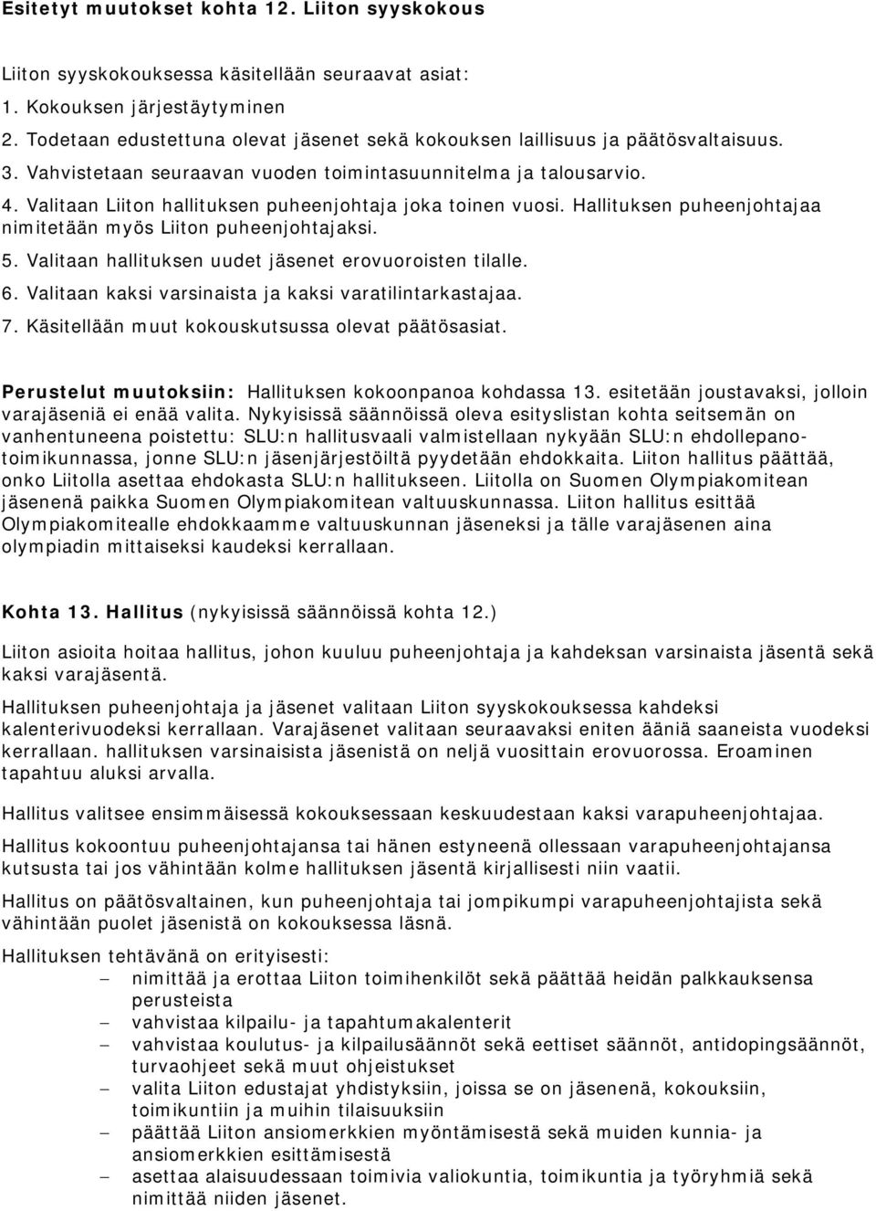 Valitaan Liiton hallituksen puheenjohtaja joka toinen vuosi. Hallituksen puheenjohtajaa nimitetään myös Liiton puheenjohtajaksi. 5. Valitaan hallituksen uudet jäsenet erovuoroisten tilalle. 6.