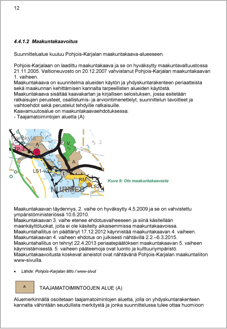 Maakuntakaava on suunnitelma alueiden käytön ja yhdyskuntarakenteen periaatteista sekä maakunnan kehittämisen kannalta tarpeellisten alueiden käytöstä.