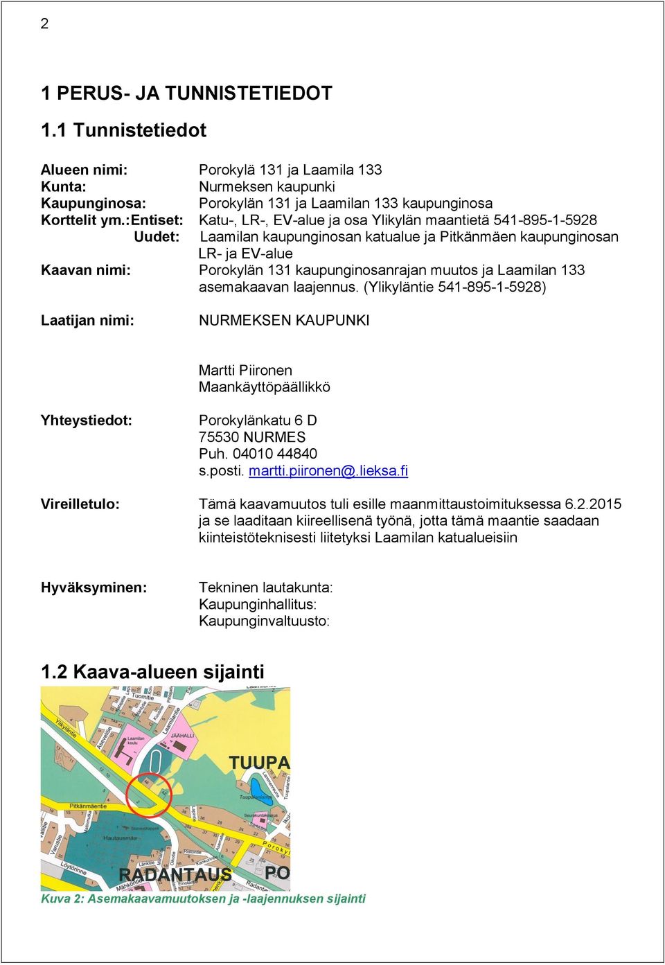 muutos ja Laamilan 133 asemakaavan laajennus. (Ylikyläntie 541-895-1-5928) Laatijan nimi: NURMEKSEN KAUPUNKI Martti Piironen Maankäyttöpäällikkö Yhteystiedot: Porokylänkatu 6 D 75530 NURMES Puh.