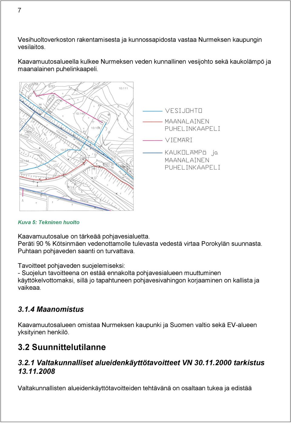 Peräti 90 % Kötsinmäen vedenottamolle tulevasta vedestä virtaa Porokylän suunnasta. Puhtaan pohjaveden saanti on turvattava.