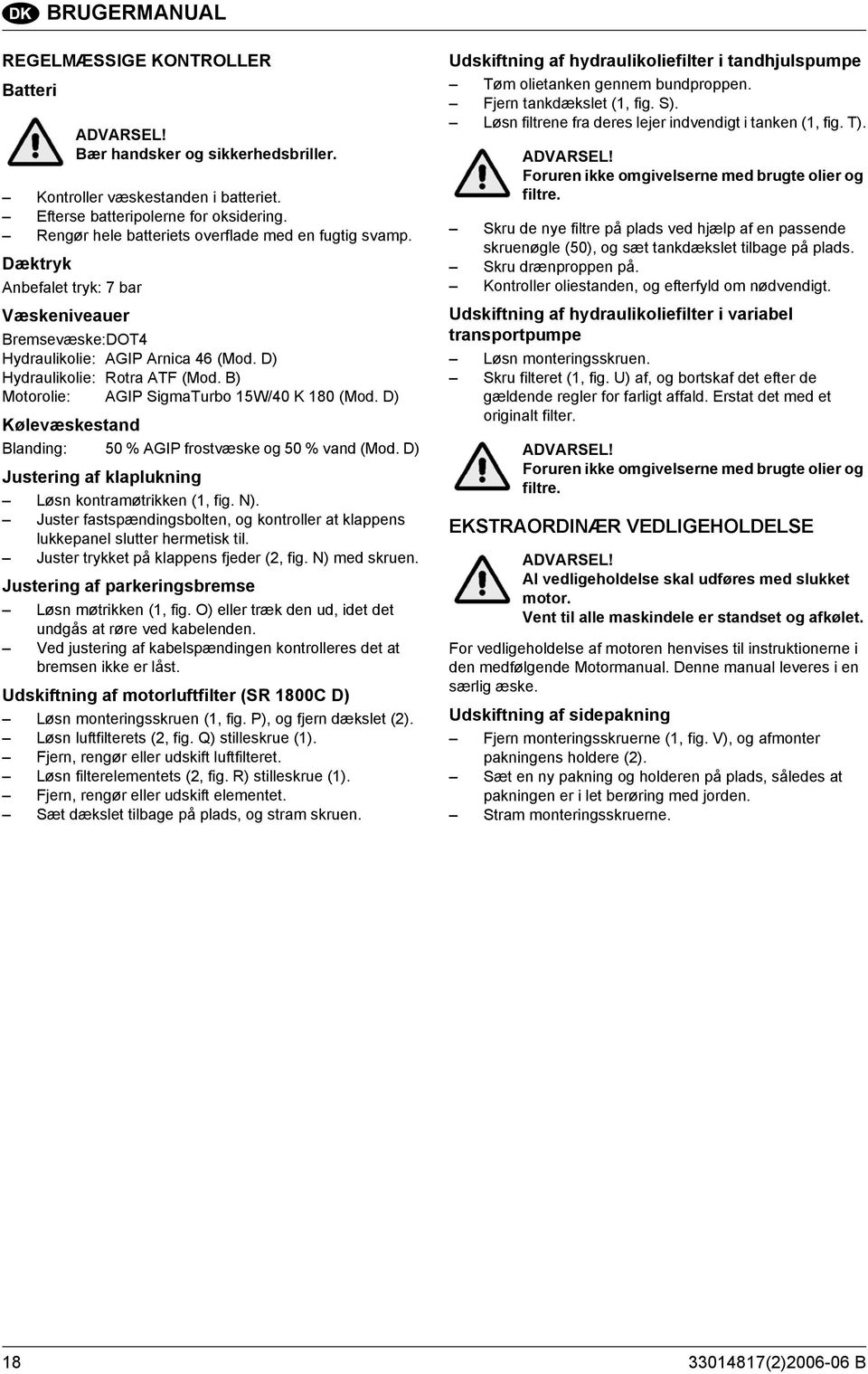 B) Motorolie: AGIP SigmaTurbo 15W/40 K 180 (Mod. D) Kølevæskestand Blanding: 50 % AGIP frostvæske og 50 % vand (Mod. D) Justering af klaplukning Løsn kontramøtrikken (1, fig. N).