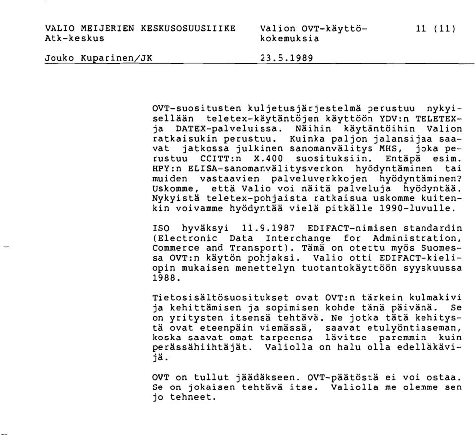 HPY:n ELISA-sanomanvälitysverkon hyödyntaminen tai muiden vastaavien palveluverkkojen hyödyntaminen? Uskomme, että Valio voi näitä palveluja hyödyntaa.