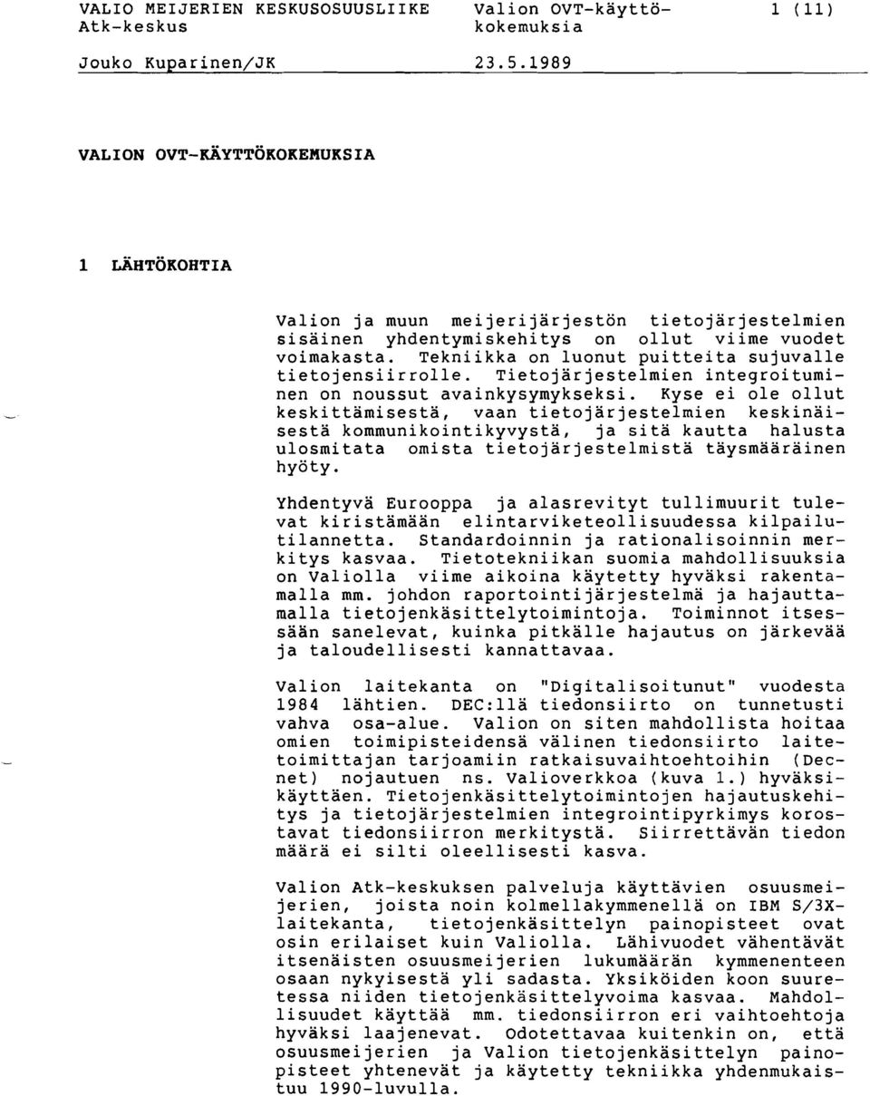 Kyse ei ole ollut keskittamisestä, vaan tietojarjestelmien keskinäisestä kommunikointikyvystä, ja sitä kautta halusta ulosmitata omista tietojärjestelmistä täysmäaräinen hyöty.