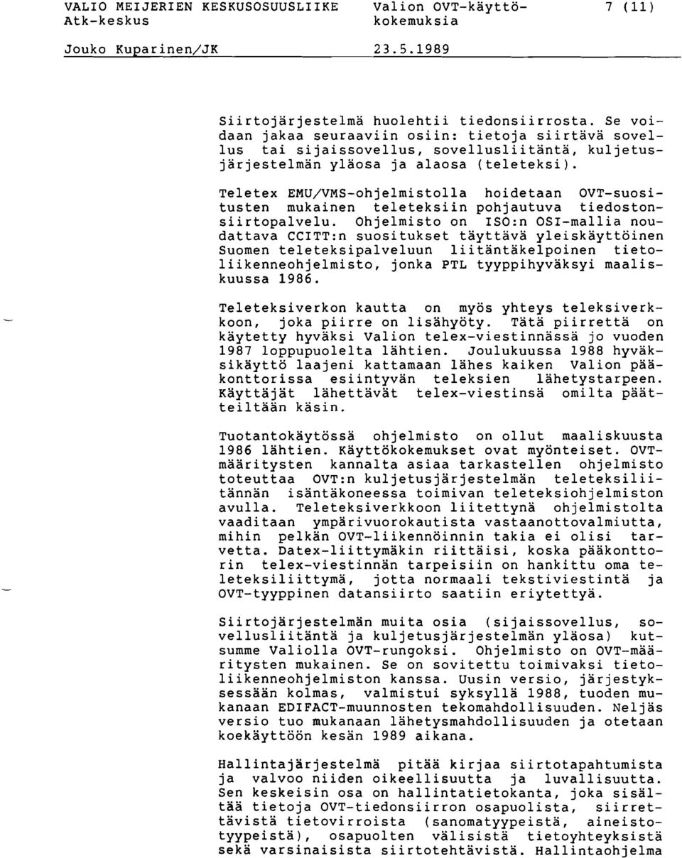 Ohjelmisto on 1SO:n OSI-mallia noudattava CC1TT:n suositukset tayttava yleiskayttöinen Suomen teleteksipalveluun liitantakelpoinen tietoliikenneohjelmisto, jonka PTL tyyppihyvaksyi maaliskuussa 1986.