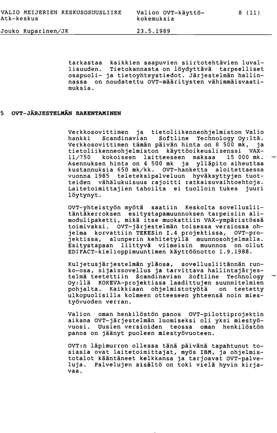 Verkkosovittimen tämän päivän hinta on 8 500 mk, ja tietoliikenneohjelmicton käyttöoikeuslisenssi VAX- 11/750 kokoiseen laitteeseen maksaa 15 000 mk.