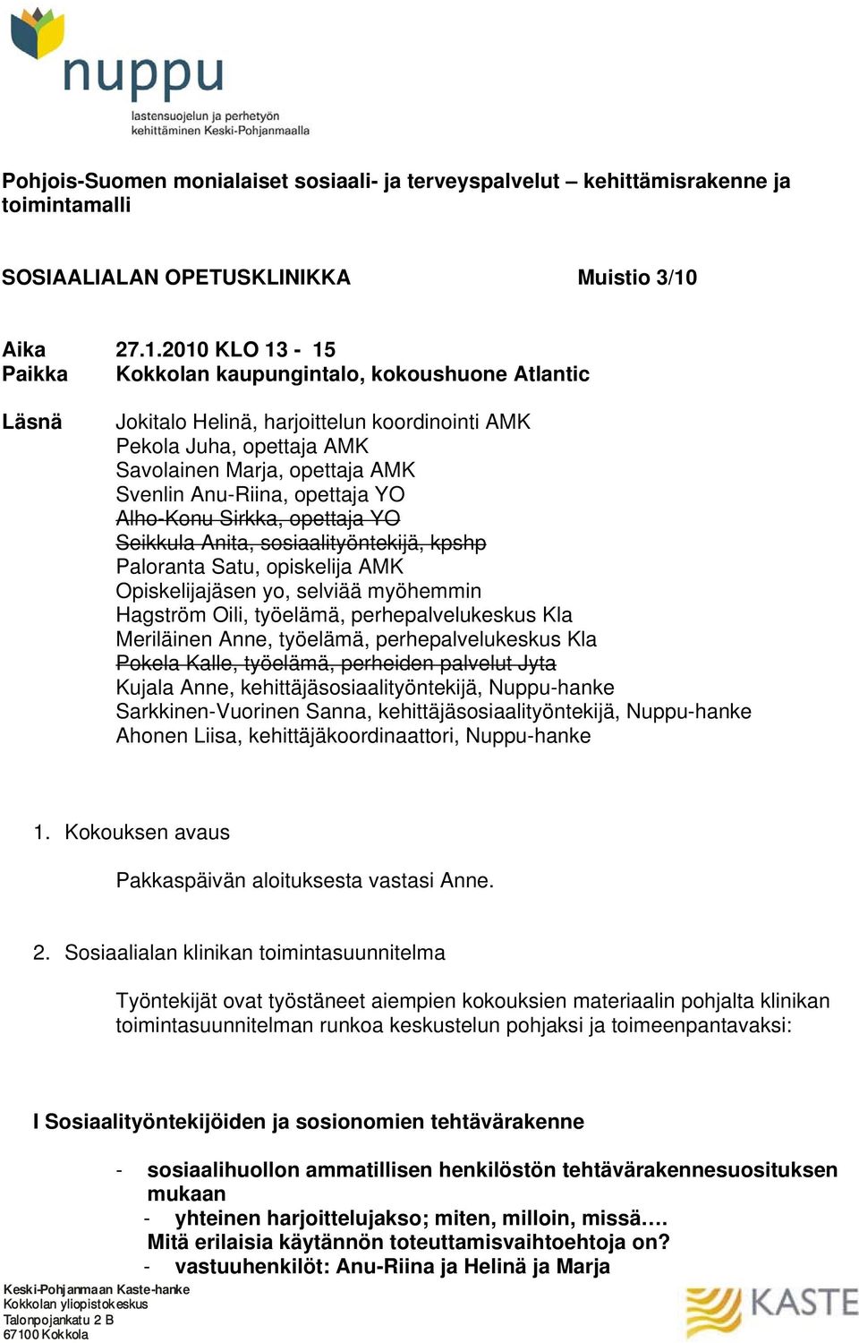 2010 KLO 13-15 Paikka Kokkolan kaupungintalo, kokoushuone Atlantic Läsnä Jokitalo Helinä, harjoittelun koordinointi AMK Pekola Juha, opettaja AMK Savolainen Marja, opettaja AMK Svenlin Anu-Riina,