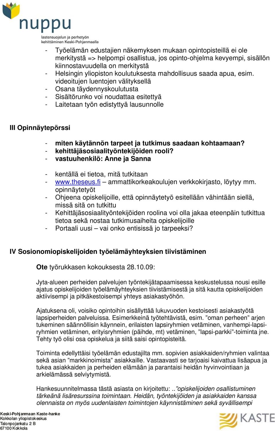 videoitujen luentojen välityksellä - Osana täydennyskoulutusta - Sisältörunko voi noudattaa esitettyä - Laitetaan työn edistyttyä lausunnolle III Opinnäytepörssi - miten käytännön tarpeet ja tutkimus
