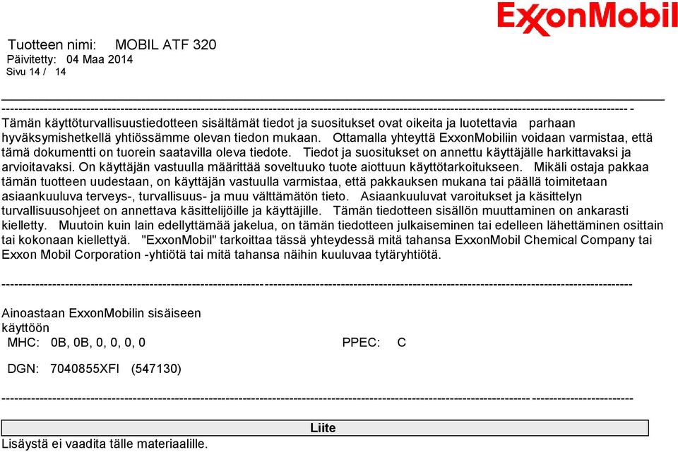 Ottamalla yhteyttä ExxonMobiliin voidaan varmistaa, että tämä dokumentti on tuorein saatavilla oleva tiedote. Tiedot ja suositukset on annettu käyttäjälle harkittavaksi ja arvioitavaksi.