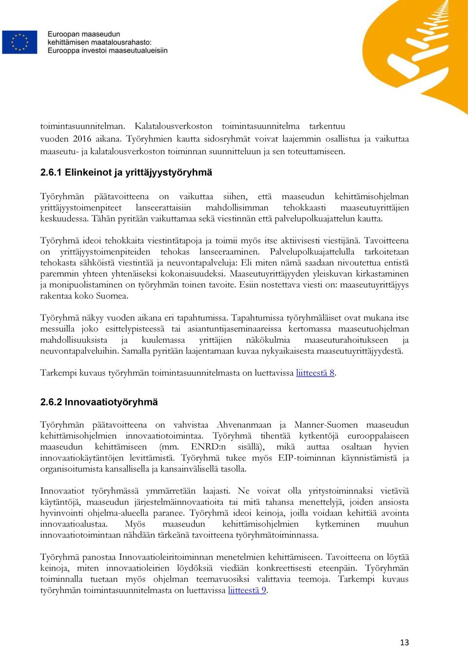 1 Elinkeinot ja yrittäjyystyöryhmä Työryhmän päätavoitteena on vaikuttaa siihen, että maaseudun kehittämisohjelman yrittäjyystoimenpiteet lanseerattaisiin mahdollisimman tehokkaasti