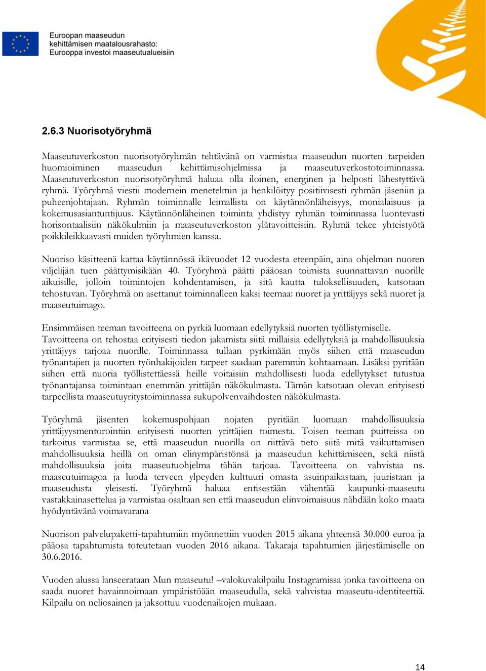 Ryhmän toiminnalle leimallista on käytännönläheisyys, monialaisuus ja kokemusasiantuntijuus.