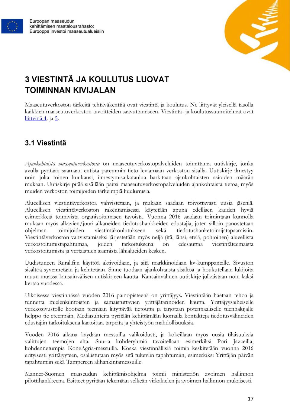 1 Viestintä Ajankohtaista maaseutuverkostosta on maaseutuverkostopalveluiden toimittama uutiskirje, jonka avulla pyritään saamaan entistä paremmin tieto leviämään verkoston sisällä.