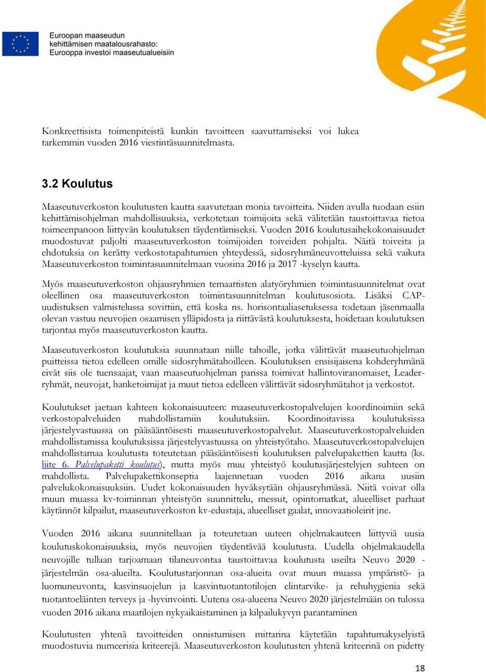 Niiden avulla tuodaan esiin kehittämisohjelman mahdollisuuksia, verkotetaan toimijoita sekä välitetään taustoittavaa tietoa toimeenpanoon liittyvän koulutuksen täydentämiseksi.