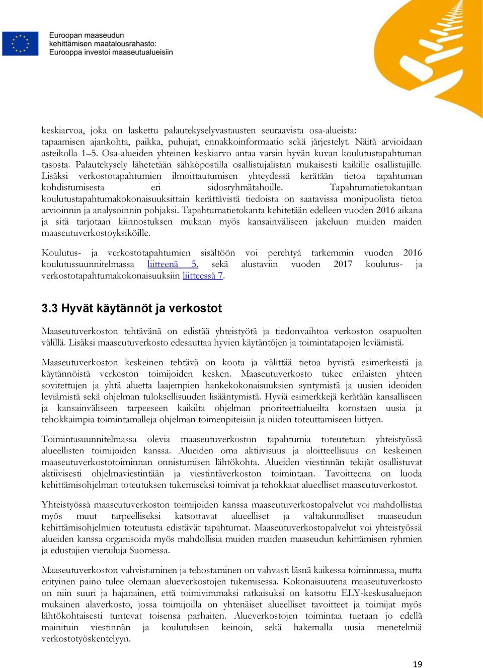 Lisäksi verkostotapahtumien ilmoittautumisen yhteydessä kerätään tietoa tapahtuman kohdistumisesta eri sidosryhmätahoille.