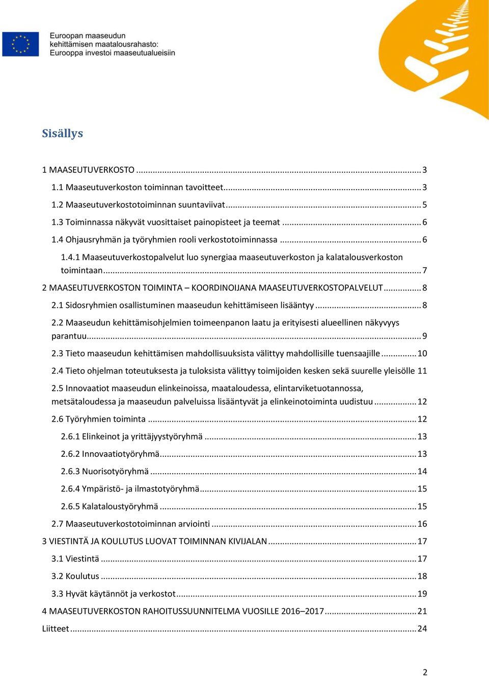 .. 7 2 MAASEUTUVERKOSTON TOIMINTA KOORDINOIJANA MAASEUTUVERKOSTOPALVELUT... 8 2.1 Sidosryhmien osallistuminen maaseudun kehittämiseen lisääntyy... 8 2.2 Maaseudun kehittämisohjelmien toimeenpanon laatu ja erityisesti alueellinen näkyvyys parantuu.