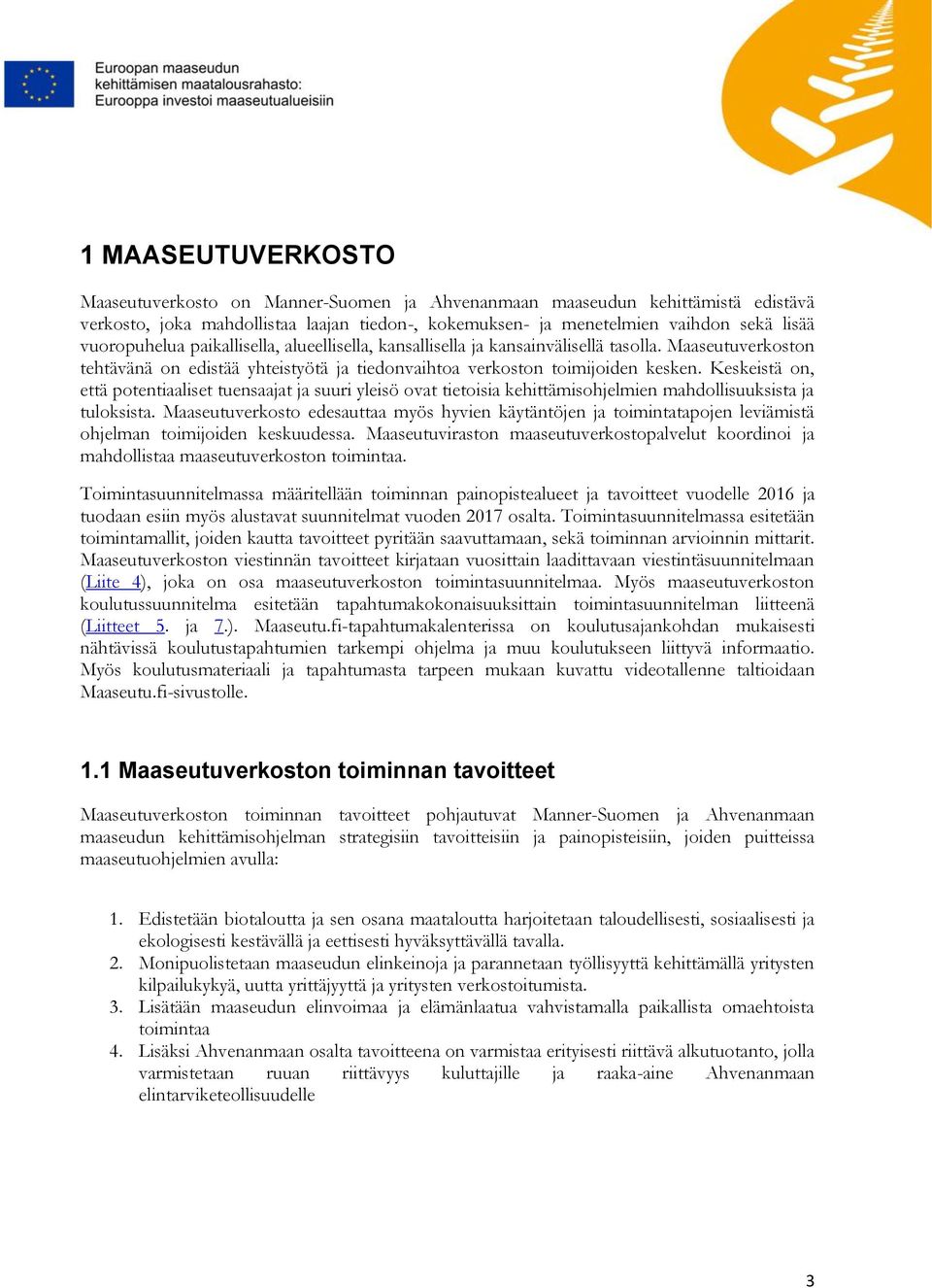 Keskeistä on, että potentiaaliset tuensaajat ja suuri yleisö ovat tietoisia kehittämisohjelmien mahdollisuuksista ja tuloksista.