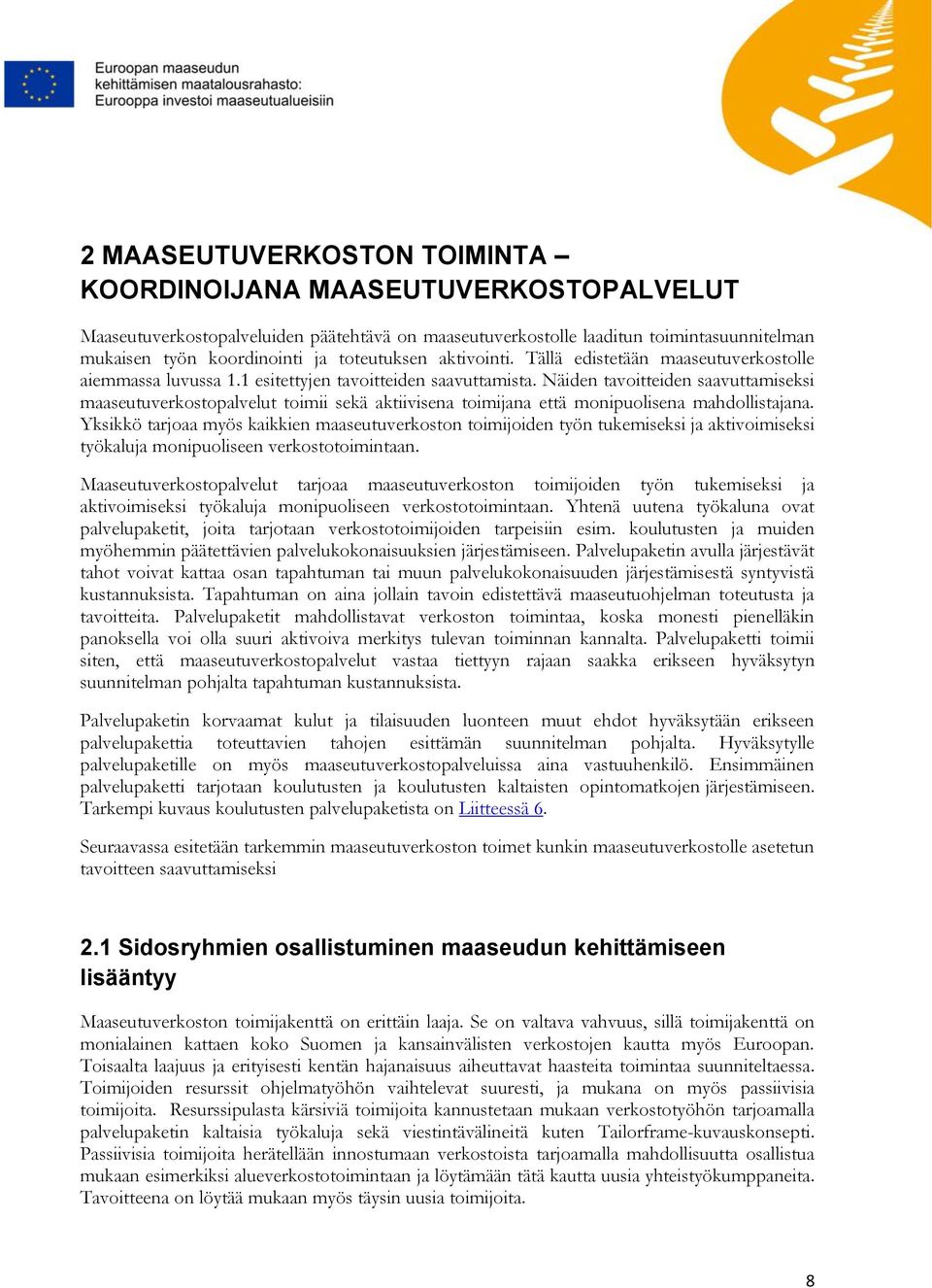 Näiden tavoitteiden saavuttamiseksi maaseutuverkostopalvelut toimii sekä aktiivisena toimijana että monipuolisena mahdollistajana.