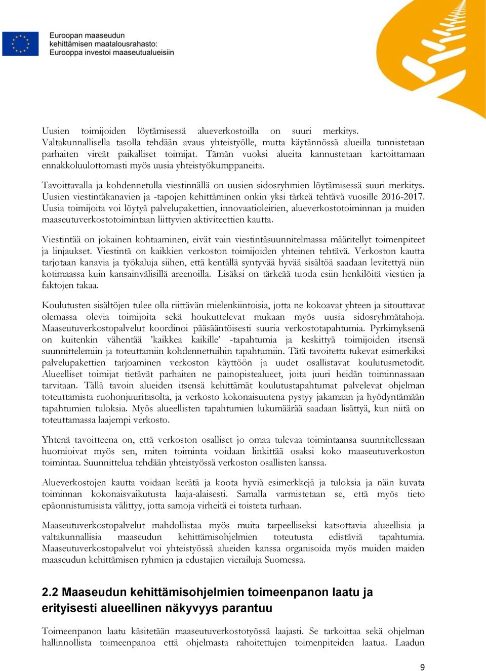 Tämän vuoksi alueita kannustetaan kartoittamaan ennakkoluulottomasti myös uusia yhteistyökumppaneita. Tavoittavalla ja kohdennetulla viestinnällä on uusien sidosryhmien löytämisessä suuri merkitys.