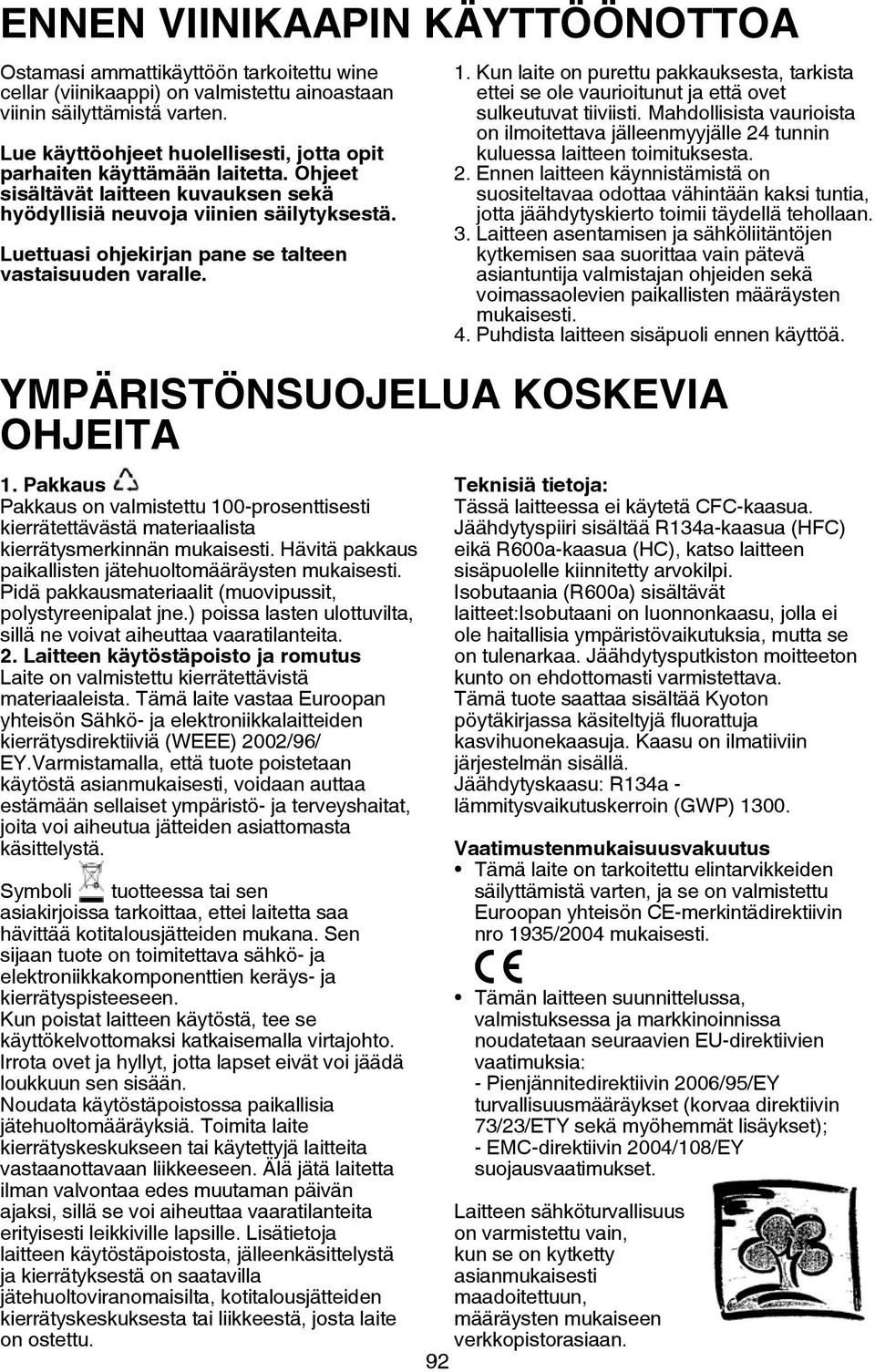 Luettuasi ohjekirjan pane se talteen vastaisuuden varalle. 1. Pakkaus Pakkaus on valmistettu 100 prosenttisesti kierrätettävästä materiaalista kierrätysmerkinnän mukaisesti.