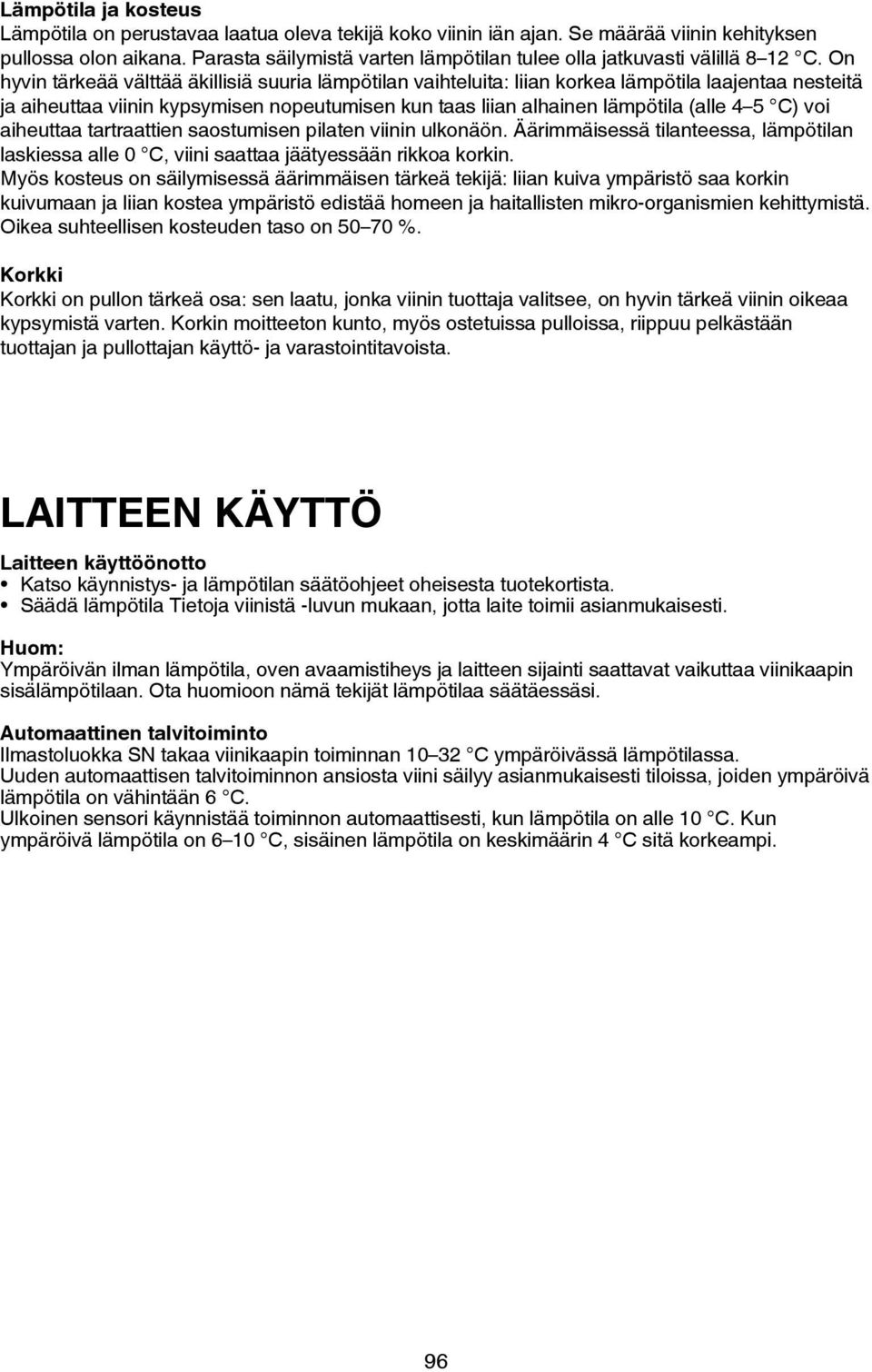 On hyvin tärkeää välttää äkillisiä suuria lämpötilan vaihteluita: liian korkea lämpötila laajentaa nesteitä ja aiheuttaa viinin kypsymisen nopeutumisen kun taas liian alhainen lämpötila (alle 4 5 C)