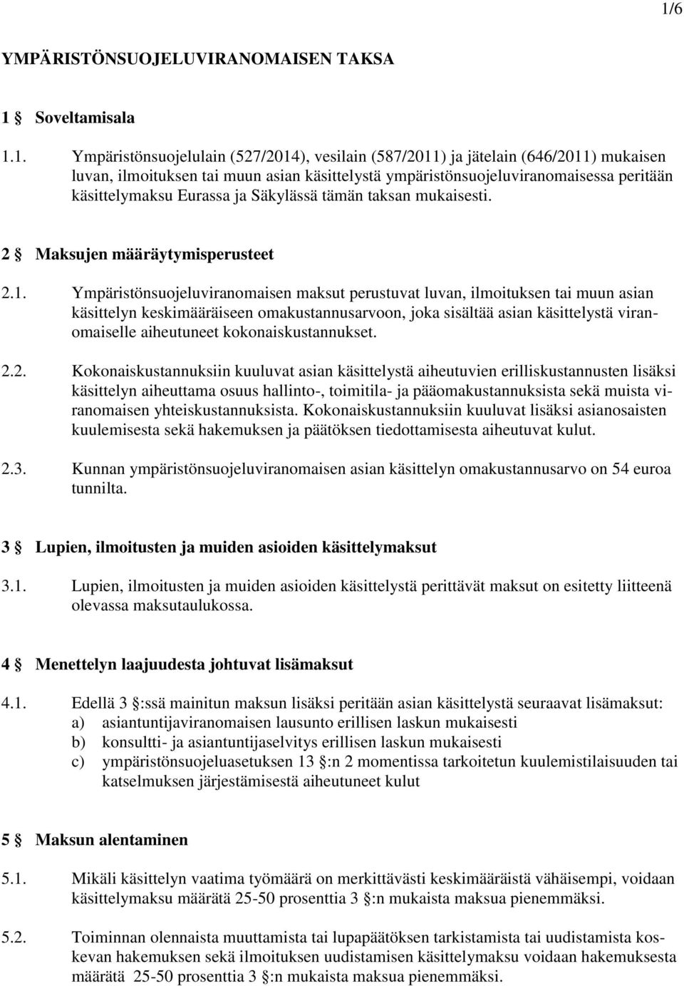 Ympäristönsuojeluviranomaisen maksut perustuvat luvan, ilmoituksen tai muun asian käsittelyn keskimääräiseen omakustannusarvoon, joka sisältää asian käsittelystä viranomaiselle aiheutuneet