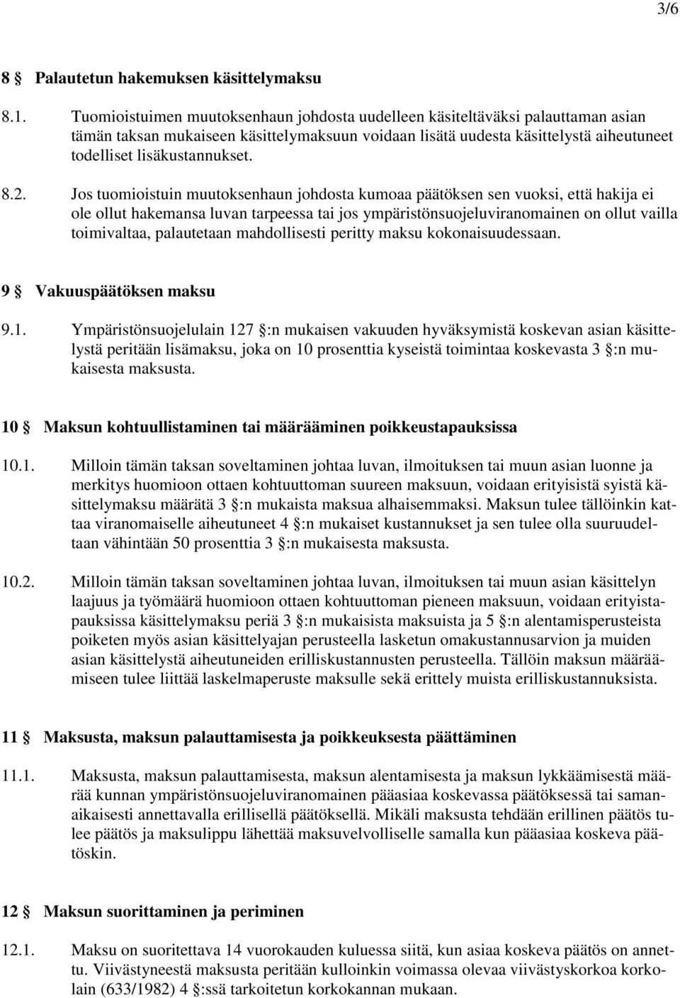 2. Jos tuomioistuin muutoksenhaun johdosta kumoaa päätöksen sen vuoksi, että hakija ei ole ollut hakemansa luvan tarpeessa tai jos ympäristönsuojeluviranomainen on ollut vailla toimivaltaa,