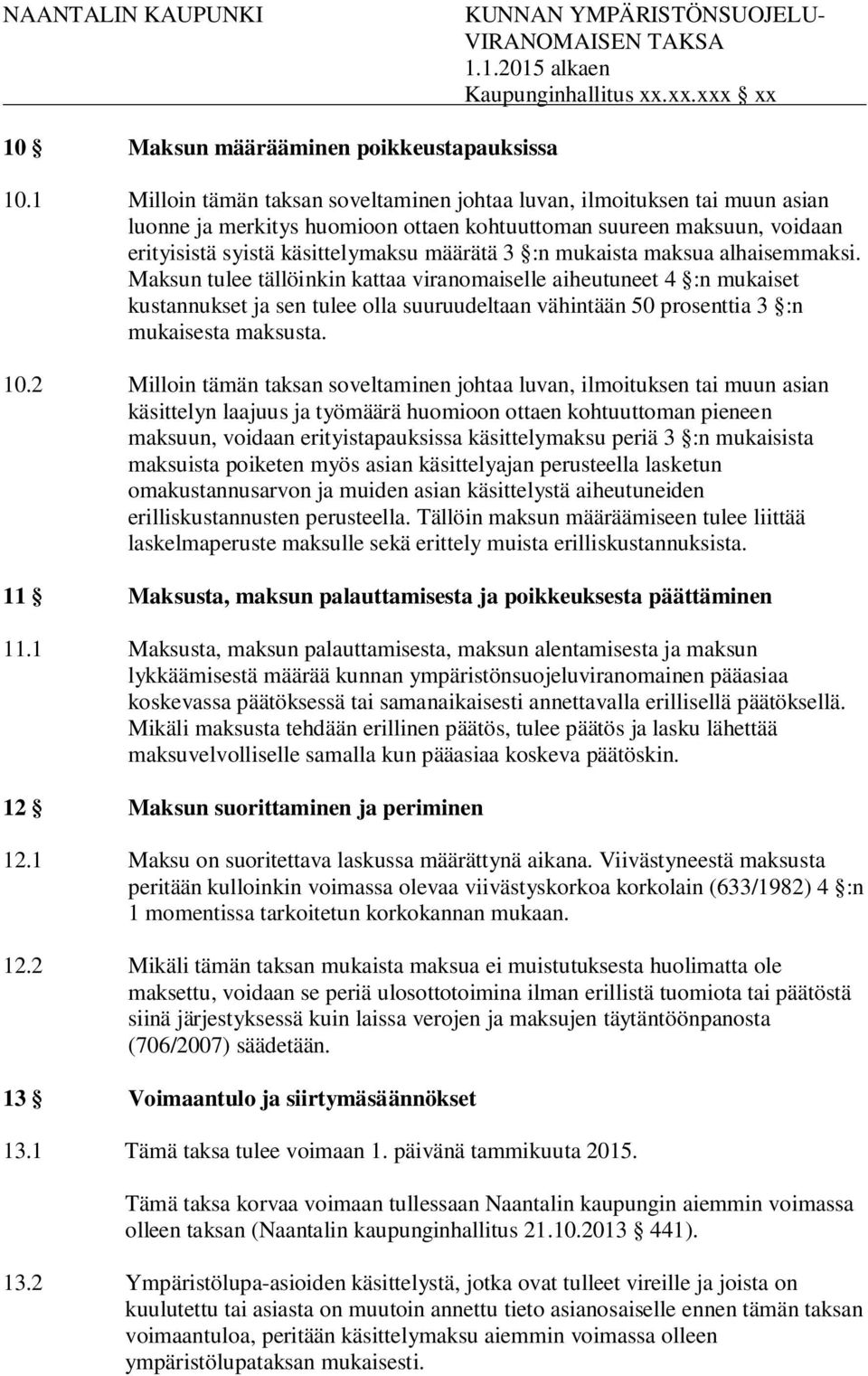 mukaista maksua alhaisemmaksi. Maksun tulee tällöinkin kattaa viranomaiselle aiheutuneet 4 :n mukaiset kustannukset ja sen tulee olla suuruudeltaan vähintään 50 prosenttia 3 :n mukaisesta maksusta.