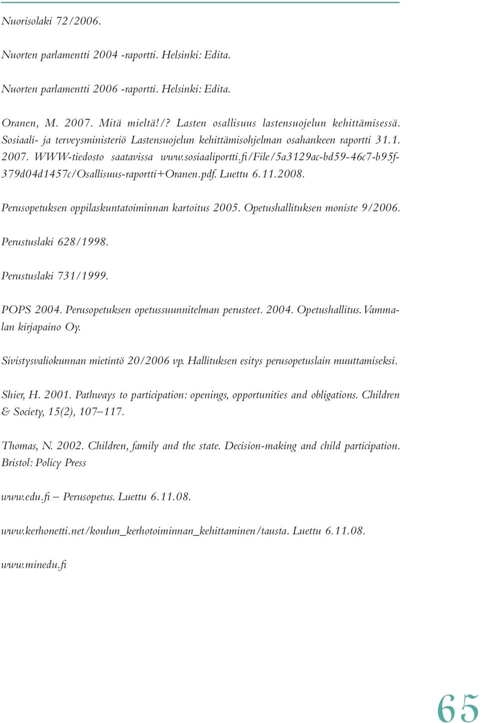 fi /File/5a3129ac-bd59-46c7-b95f- 379d04d1457c/Osallisuus-raportti+Oranen.pdf. Luettu 6.11.2008. Perusopetuksen oppilaskuntatoiminnan kartoitus 2005. Opetushallituksen moniste 9/2006.