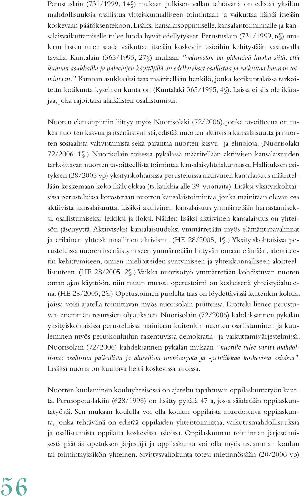 Perustuslain (731/1999, 6 ) mukaan lasten tulee saada vaikuttaa itseään koskeviin asioihin kehitystään vastaavalla tavalla.