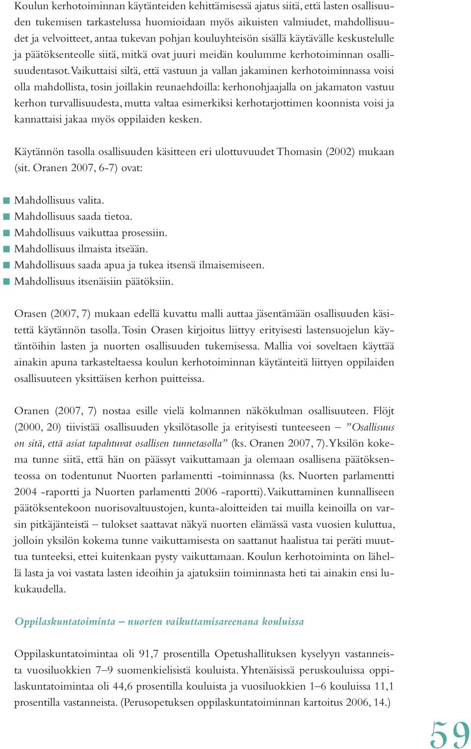 Vaikuttaisi siltä, että vastuun ja vallan jakaminen kerhotoiminnassa voisi olla mahdollista, tosin joillakin reunaehdoilla: kerhonohjaajalla on jakamaton vastuu kerhon turvallisuudesta, mutta valtaa