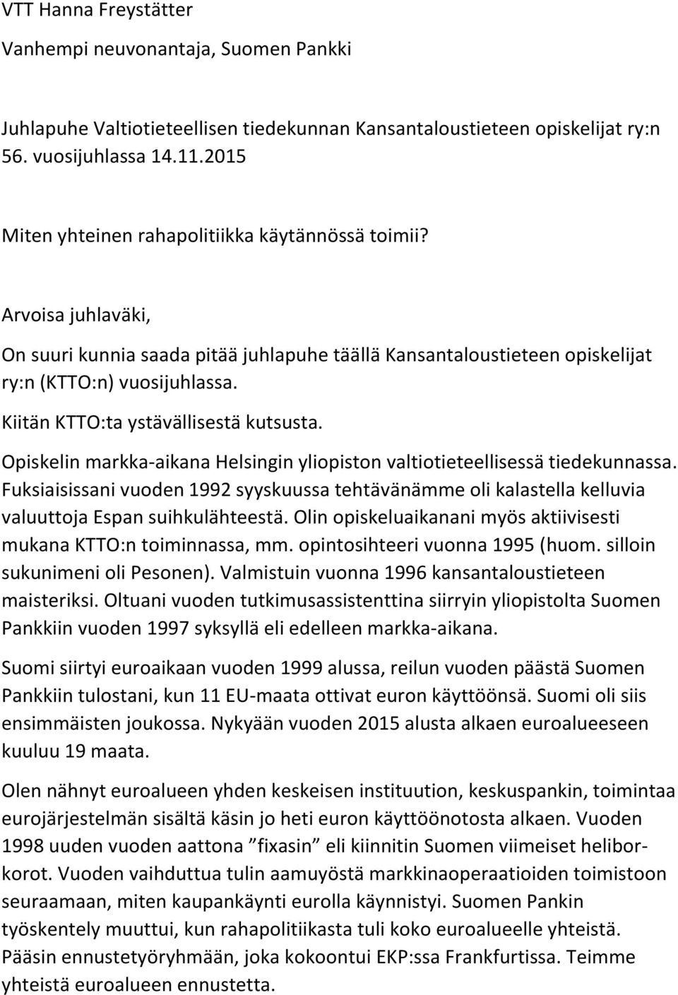 Kiitän KTTO:ta ystävällisestä kutsusta. Opiskelin markka-aikana Helsingin yliopiston valtiotieteellisessä tiedekunnassa.