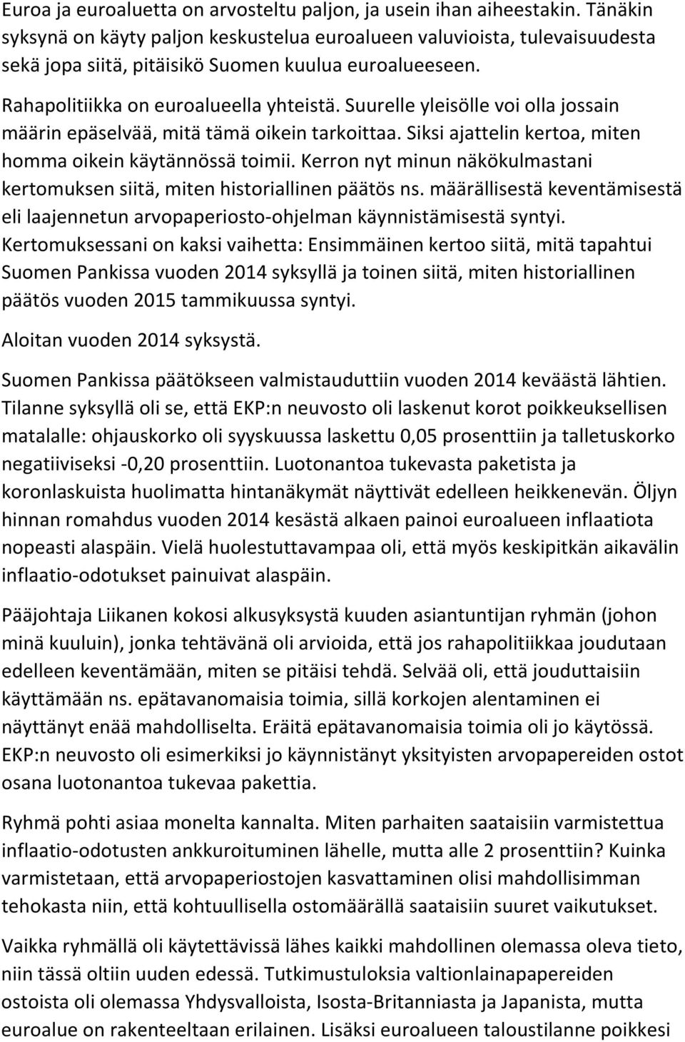 Suurelle yleisölle voi olla jossain määrin epäselvää, mitä tämä oikein tarkoittaa. Siksi ajattelin kertoa, miten homma oikein käytännössä toimii.