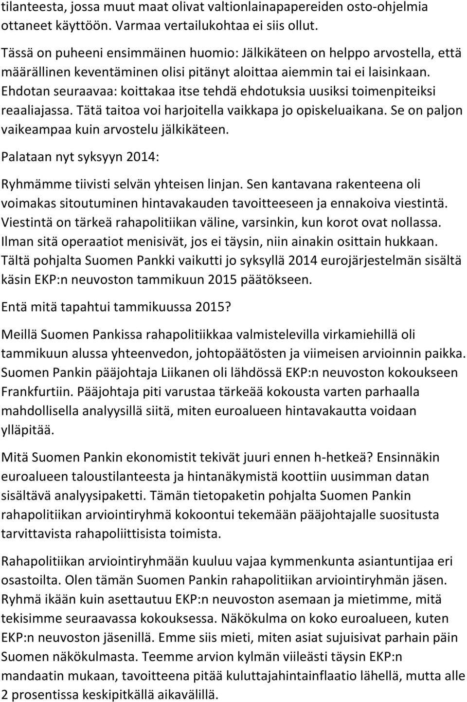 Ehdotan seuraavaa: koittakaa itse tehdä ehdotuksia uusiksi toimenpiteiksi reaaliajassa. Tätä taitoa voi harjoitella vaikkapa jo opiskeluaikana. Se on paljon vaikeampaa kuin arvostelu jälkikäteen.