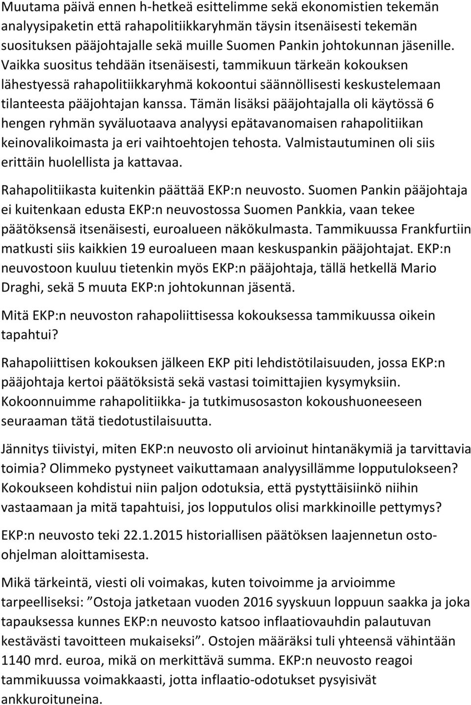 Tämän lisäksi pääjohtajalla oli käytössä 6 hengen ryhmän syväluotaava analyysi epätavanomaisen rahapolitiikan keinovalikoimasta ja eri vaihtoehtojen tehosta.