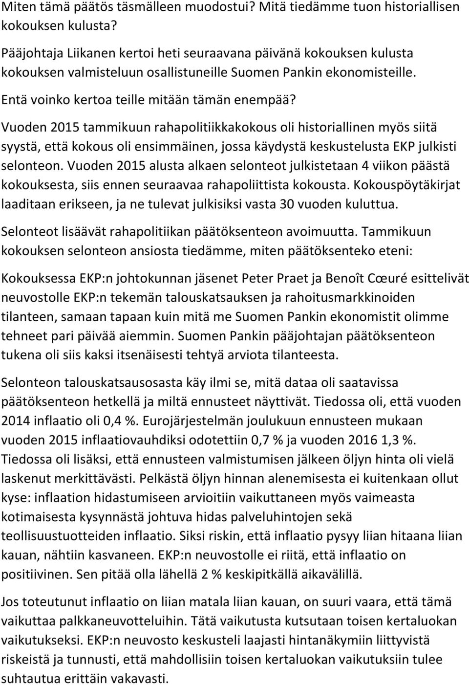 Vuoden 2015 tammikuun rahapolitiikkakokous oli historiallinen myös siitä syystä, että kokous oli ensimmäinen, jossa käydystä keskustelusta EKP julkisti selonteon.