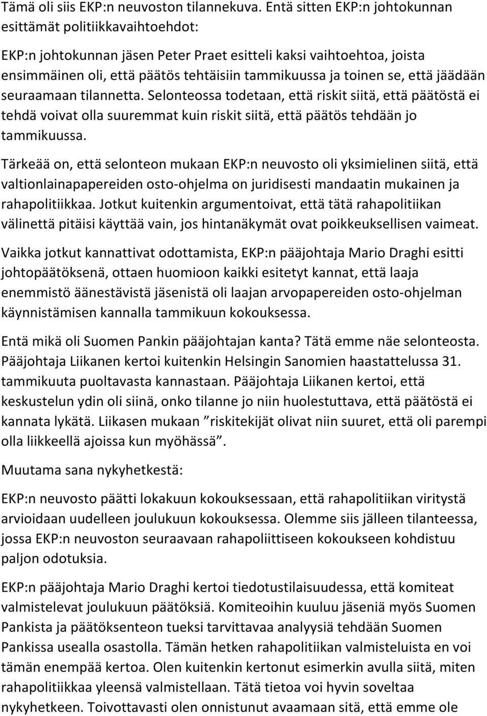 että jäädään seuraamaan tilannetta. Selonteossa todetaan, että riskit siitä, että päätöstä ei tehdä voivat olla suuremmat kuin riskit siitä, että päätös tehdään jo tammikuussa.