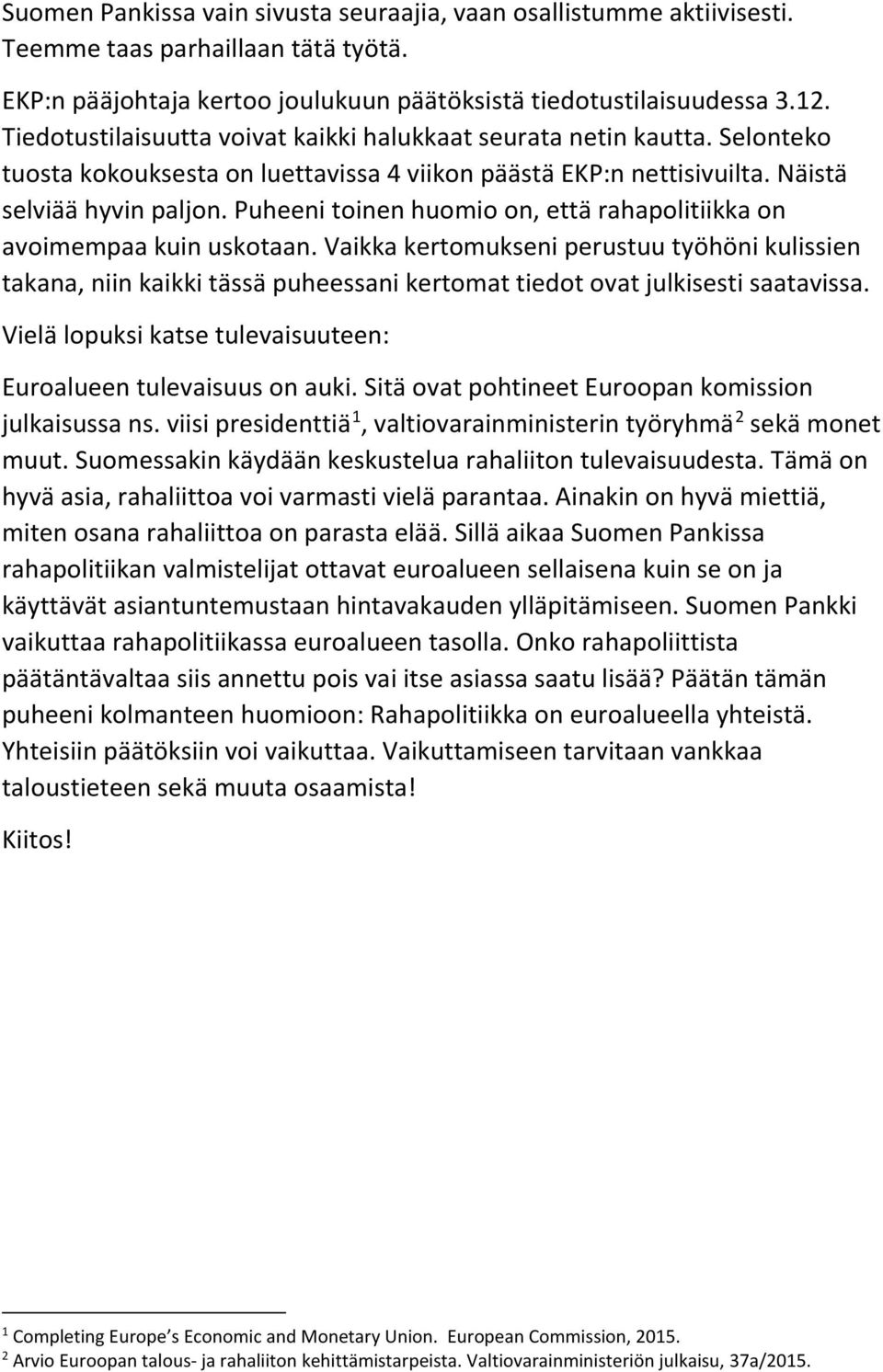 Puheeni toinen huomio on, että rahapolitiikka on avoimempaa kuin uskotaan.