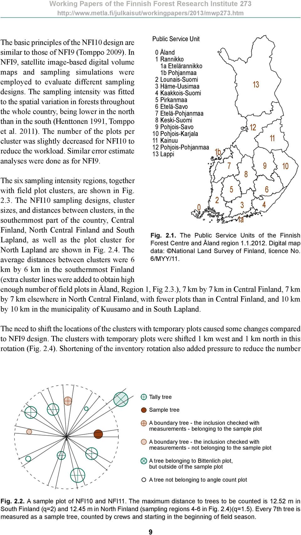 The sampling intensity was fitted to the spatial variation in forests throughout the whole country, being lower in the north than in the south (Henttonen 1991, Tomppo et al. 2011).